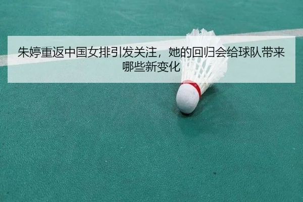朱婷重返中国女排引发关注，她的回归会给球队带来哪些新变化